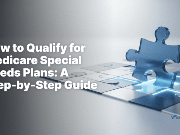 How to Qualify for Medicare Special Needs Plans: A Step-by-Step Guide